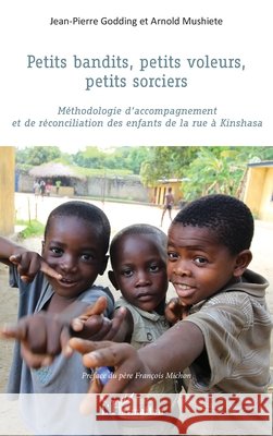 Petits bandits, petits voleurs, petits sorciers: Méthodologie d'accompagnement et de réconciliation des enfants de la rue à Kinshasa Mushiete Arnold, Godding Jean Pierre 9782343175270 Editions L'Harmattan