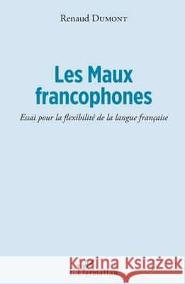 Les Maux francophones: Essai pour la flexibilité de la langue française Dumont, Renaud 9782343175638 Editions L'Harmattan