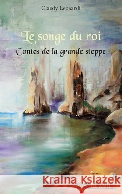 Le Songe du roi: Contes de la grande steppe Leonardi Claudy 9782343176574 Editions L'Harmattan