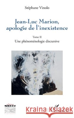 Jean-Luc Marion, apologie de l'inexistence: Tome II Une phénoménologie discursive Vinolo, Stephane 9782343176642