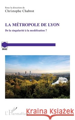 La métropole de Lyon: De la singularité à la modélisation ? Chabrot Christophe 9782343178264 Editions L'Harmattan