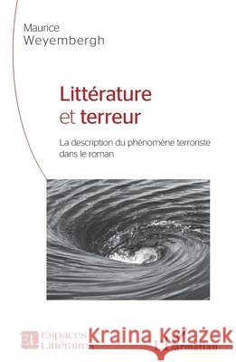 Littérature et terreur: La description du phénomène terroriste dans le roman Weyembergh Maurice 9782343178936 Editions L'Harmattan