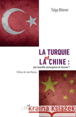 La Turquie et la Chine: une nouvelle convergence en Eurasie ? Bilener, Tolga 9782343179223 Editions L'Harmattan