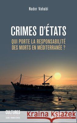 Crimes d'États: Qui porte la responsabilité des morts en Méditerranée ? Vahabi Nader 9782343179605