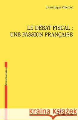 Le débat fiscal: une passion française Villemot, Dominique 9782343180267