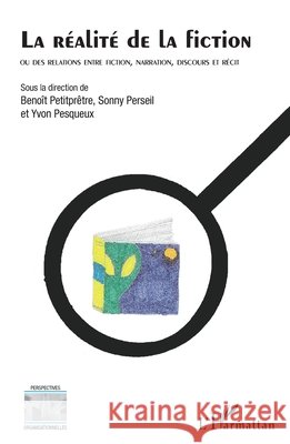 La réalité de la fiction: Ou des relations entre fiction, narration, discours et récit Pesqueux, Yvon, Perseil, Sonny, Petitpretre Benoit 9782343181585 Editions L'Harmattan