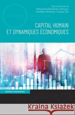 Capital humain et dynamiques économiques Khelfaoui Zineddine, Tahi Sofiane, Benlahcen Tlemçani, Mohammed 9782343182322 Editions L'Harmattan