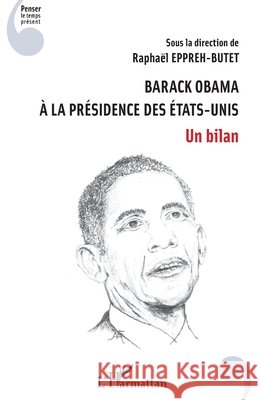 Barack Obama à la présidence des Etats-Unis: Un bilan Eppreh-Butet Raphael 9782343182643 Editions L'Harmattan