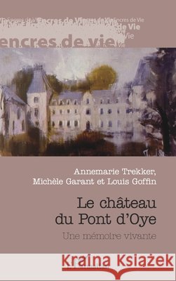 Château du Pont d'Oye: Une mémoire vivante Trekker, Annemarie, Goffin, Louis, Garant Michele 9782343182674 Editions L'Harmattan