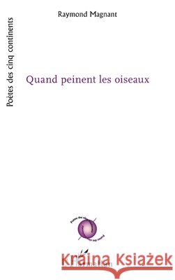 Quand peinent les oiseaux Magnant, Raymond 9782343182902 Editions L'Harmattan