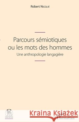 Parcours sémiotiques ou les mots des hommes: Une anthropologie langagière Nicolaï, Robert 9782343183909 Editions L'Harmattan