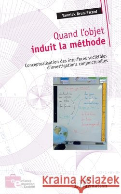 Quand l'objet induit la méthode: Conceptualisation des interfaces sociétales d'investigations conjoncturelles Brun-Picard, Yannick 9782343184166 Editions L'Harmattan
