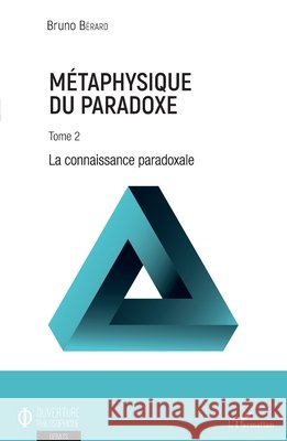 Métaphysique du paradoxe: Tome 2 La connaissance paradoxale Bérard, Bruno 9782343185477