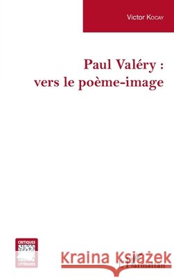 Paul Valéry: vers le poème-image Kocay, Victor 9782343185644 Editions L'Harmattan