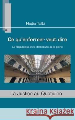 Ce qu'enfermer veut dire: La République et la démesure de la peine Taibi, Nadia 9782343186139 Editions L'Harmattan