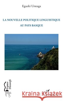 La nouvelle politique linguistique au Pays Basque Urteaga, Eguzki 9782343187280 Editions L'Harmattan