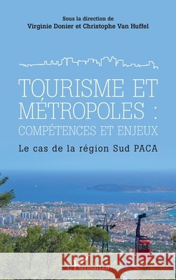 Tourisme et métropoles: compétences et enjeux: Le cas de la région Sud PACA Van Huffel Christophe, Donier, Virginie 9782343187839 Editions L'Harmattan