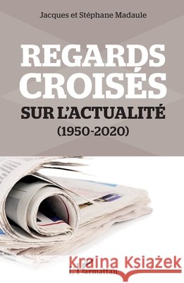 Regards croisés sur l'actualité: (1950-2020) Madaule, Stéphane, Madaule, Jacques 9782343188126 Editions L'Harmattan