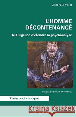 L'Homme décontenancé: De l'urgence d'étendre la psychanalyse Matot, Jean-Paul 9782343188539 Editions L'Harmattan