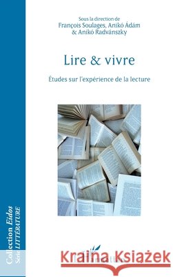 Lire et vivre: Etudes sur l'expérience de la lecture Adám, Anikó, Soulages, François, Radvanszky, Aniko 9782343189215 Editions L'Harmattan