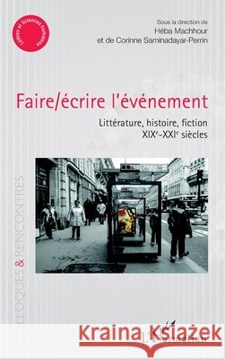 Faire/écrire l'événement: Littérature, histoire, fiction XIXe-XXIe siècles Machhour, Heba, Saminadayar-Perrin Corinne 9782343190211 Editions L'Harmattan