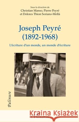 Joseph Peyré (1892 - 1968): L'écriture d'un monde, un monde d'écriture Manso, Christian, Thion Soriano Molla Dolores, Peyré, Pierre 9782343190372 Editions L'Harmattan