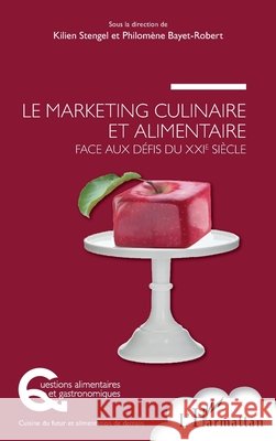 Le marketing culinaire et alimentaire face aux défis du XXIe siècle Stengel, Kilien, Bayet Robert Philomene 9782343191577 Editions L'Harmattan