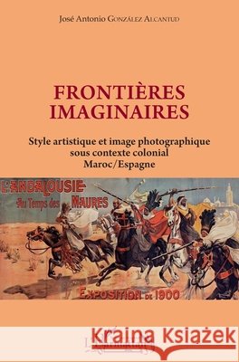 Frontières imaginaires: Style artistique et image photographique sous contexte colonial Maroc / Espagne Gonzalez Alcantud Jose Antonio 9782343192642