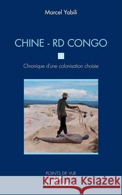 Chine - RD Congo. Chronique d'une colonisation choisie Yabili Marcel 9782343193328