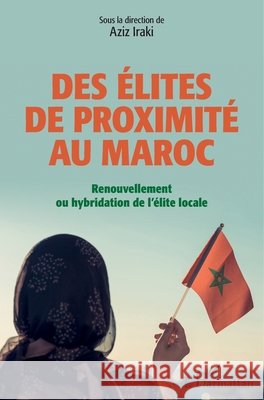 Des élites de proximité au Maroc: Renouvellement ou hybridation de l'élite locale Iraki Aziz 9782343193342