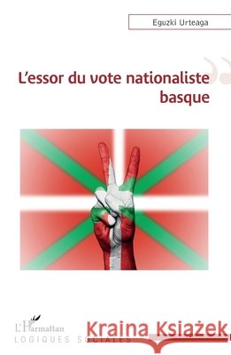 L'essor du vote nationaliste basque Urteaga, Eguzki 9782343193809 Editions L'Harmattan