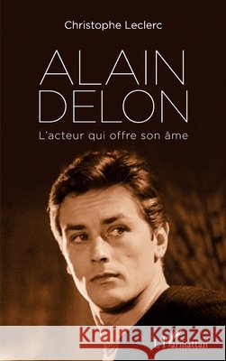 Alain Delon: L'acteur qui offre son âme Leclerc, Christophe 9782343194141 Editions L'Harmattan