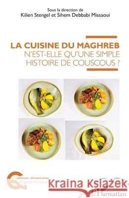 La cuisine du Maghreb n'est-elle qu'une simple histoire de couscous ? Stengel, Kilien, Debbabi Missaoui Sihem 9782343195476 Editions L'Harmattan
