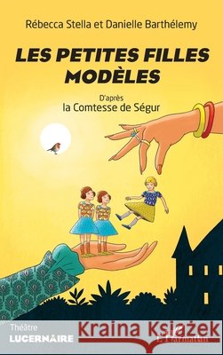 Les petites filles modèles: d'après la Comtesse de Ségur Stella, Rébecca, Barthélemy, Danielle 9782343195650 Editions L'Harmattan