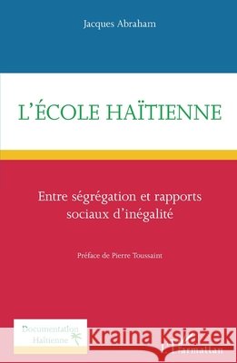L'école haïtienne: Entre ségrégation et rapports sociaux d'inégalité Abraham Jacques 9782343196190 Editions L'Harmattan