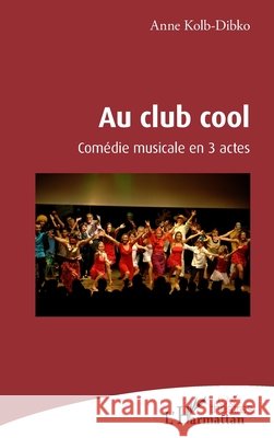 Au club cool: Comédie musicale en 3 actes Kolb, Anne 9782343197050