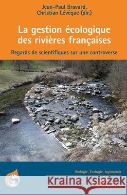 La gestion écologique des rivières françaises: Regards de scientifiques sur une controverse Leveque, Christian, Bravard, Jean-Paul 9782343197487 Editions L'Harmattan