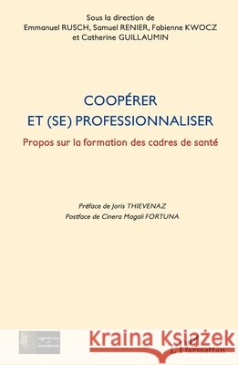 Coopérer et (se) professionnaliser: Propos sur la formation des cadres de santé Guillaumin Catherine, Rusch Emmanuel, Renier Samuel 9782343198217 Editions L'Harmattan