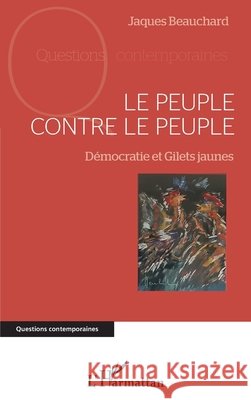 Le peuple contre le peuple: Démocratie et Gilets jaunes Beauchard, Jacques 9782343198743 Editions L'Harmattan