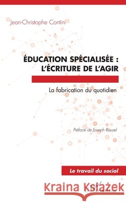 Éducation spécialisée: l'écriture de l'agir: La fabrication du quotidien Contini, Jean Christophe 9782343199184 Editions L'Harmattan