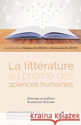 La littérature au prisme des sciences humaines: Hommage au professeur Radouane Acharfi El Azouzi Abdelmounim, El Himani Abdelghani 9782343199597 Editions L'Harmattan