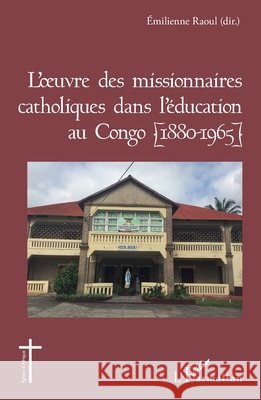 L'oeuvre des missionnaires catholiques dans l'éducation au Congo (1880-1965) Raoul Emilienne 9782343200316 Editions L'Harmattan