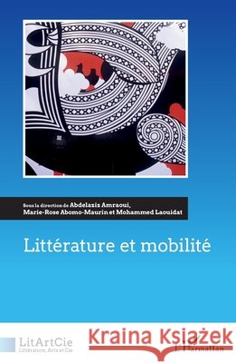 Littérature et mobilité Abomo-Mvondo Maurin, Marie-Rose, Amraoui, Abdelaziz, Laouidat, Mohammed 9782343200798 Editions L'Harmattan
