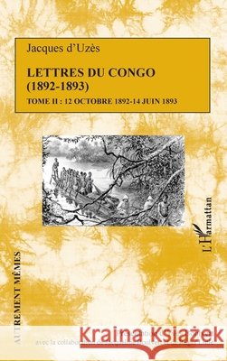 Lettres du Congo Tome 2 (1892-1893): 12 octobre 1892 - 14 juin 1893 Little, Roger, Boulvert Yves, Boulvert Jacqueline 9782343201009 Editions L'Harmattan