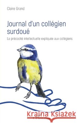 Journal d'un collégien surdoué: La précocité intellectuelle expliquée aux collégiens Grand, Claire 9782343201528