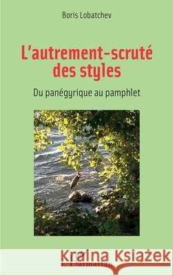 L'autrement-scruté des styles: Du panégyrique au pamphlet Lobatchev, Boris 9782343201597 Editions L'Harmattan