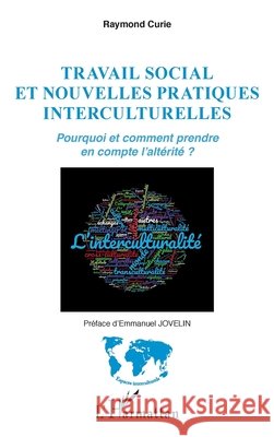 Travail social et nouvelles pratiques interculturelles: Pourquoi et comment prendre en compte l'altérité ? Curie, Raymond 9782343201856 Editions L'Harmattan
