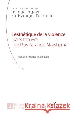 L'esthétique de la violence: dans l'oeuvre de Pius Ngandu Nkashama Ikanga Ngozi Za Kyongo Tchomba 9782343202198 Editions L'Harmattan