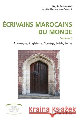 Ecivains marocains du monde: Volume 6 Allemagne, Angleterre, Norvège, Suède, Suisse Redouane, Najib, Bénayoun-Szmidt, Yvette 9782343203317 Editions L'Harmattan