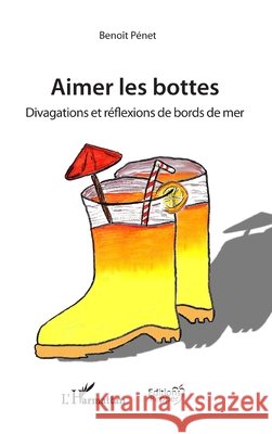 Aimer les bottes: Divagations et réflexions de bord de mer Penet, Colin, Perseil, Sonny, Penet Benoit 9782343204017 Editions Pepper